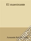 El maestrante. E-book. Formato EPUB ebook di Armando Palacio Valdés