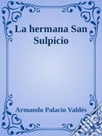 La hermana San Sulpicio. E-book. Formato Mobipocket ebook di Armando Palacio Valdés