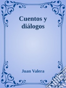 Cuentos y diálogos. E-book. Formato Mobipocket ebook di Juan Valera