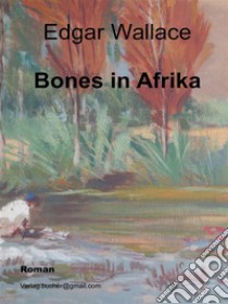 Bones in Afrika. E-book. Formato Mobipocket ebook di Edgar Wallace