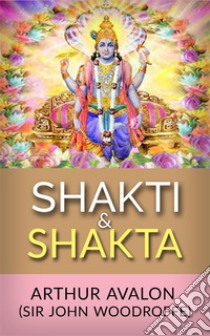 Shakti and Shakta . E-book. Formato EPUB ebook di Arthur Avalon (sir John Woodroffe)