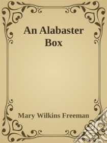 An Alabaster Box. E-book. Formato EPUB ebook di Mary Wilkins Freeman