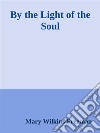 By the Light of the Soul. E-book. Formato EPUB ebook di Mary Wilkins Freeman