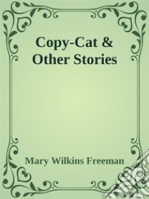 Copy-Cat & Other Stories. E-book. Formato EPUB ebook di Mary Wilkins Freeman