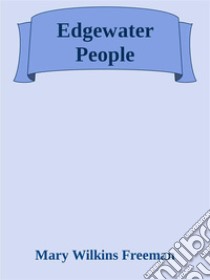 Edgewater People. E-book. Formato EPUB ebook di Mary Wilkins Freeman