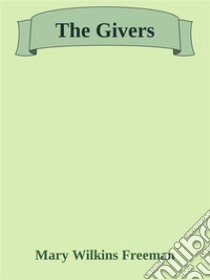 The Givers. E-book. Formato Mobipocket ebook di Mary Wilkins Freeman