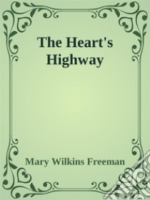 The Heart's Highway. E-book. Formato EPUB ebook di Mary Wilkins Freeman