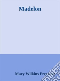 Madelon. E-book. Formato EPUB ebook di Mary Wilkins Freeman