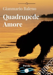 Quadrupede Amore. E-book. Formato PDF ebook di Gianmario Baleno