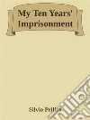 My Ten Years' Imprisonment. E-book. Formato EPUB ebook di Silvio Pellico