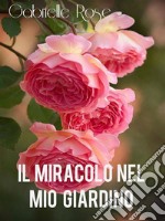 Il Miracolo  nel mio giardino. E-book. Formato EPUB ebook