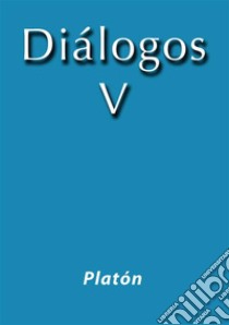 Diálogos V. E-book. Formato EPUB ebook di Platón