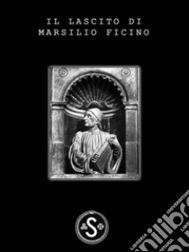 Il Lascito di Marsilio Ficino. E-book. Formato EPUB ebook di Arkay