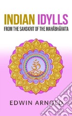 Indian Idylls from the Sanskrit of the Mahâbhârata. E-book. Formato EPUB ebook