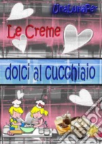 Le creme dolci al cucchiaio . E-book. Formato EPUB