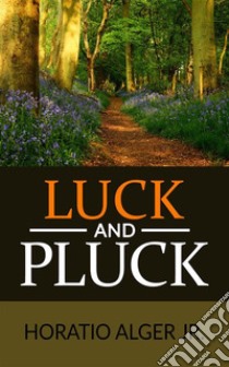 Luck and Pluck or John Oakley's Inheritance (Illustrated). E-book. Formato EPUB ebook di Horatio Alger Jr.