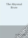 The Abysmal Brute. E-book. Formato EPUB ebook