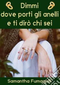 Dimmi dove porti gli anelli e ti dirò che sei. E-book. Formato EPUB ebook di Samantha Fumagalli