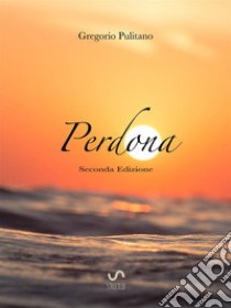 Perdona. E-book. Formato EPUB ebook di Gregorio Pulitano