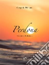 Perdona. E-book. Formato EPUB ebook di Gregorio Pulitano