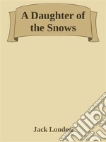 A Daughter of the Snows. E-book. Formato EPUB ebook