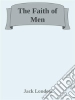 The Faith of Men. E-book. Formato EPUB ebook