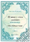 El amor y otras pasiones. E-book. Formato EPUB ebook di Arthur Schopenhauer