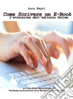 Come Scrivere un E-Book: L'evoluzione dell'editoria Online . E-book. Formato PDF ebook