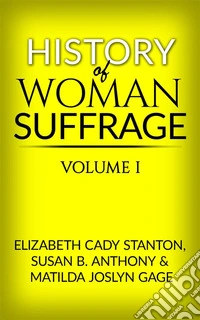 History of Woman Suffrage - Volume I. E-book. Formato EPUB ebook