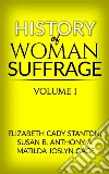 History of Woman Suffrage - Volume I. E-book. Formato EPUB ebook di Elizabeth Cady Stanton