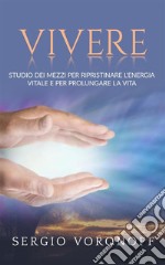 VIVERE - Studio dei mezzi per ripristinare l'energia vitale e per prolungare la vita - con 39 tavole fuori testo. E-book. Formato EPUB ebook