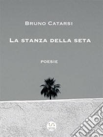 La stanza della seta. E-book. Formato Mobipocket ebook di Bruno Catarsi