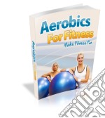 Aerobics For Fitness. E-book. Formato PDF ebook