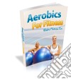 Aerobics For Fitness. E-book. Formato PDF ebook