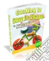 Cooking To Stay in Shape. E-book. Formato PDF ebook