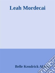 Leah Mordecai. E-book. Formato EPUB ebook di Belle Kendrick Abbott