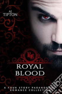 Royal Blood: A Four Story Paranormal Romance Collection. E-book. Formato EPUB ebook di AJ Tipton