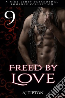 Freed by Love: A Nine Story Paranormal Romance Collection. E-book. Formato EPUB ebook di AJ Tipton