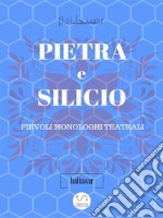 PIETRA E SILICIO, fievoli (allegorici) monologhi teatrali. E-book. Formato EPUB ebook