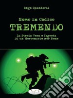 Nome in Codice TREMENDO: La storia vera e segreta di un mercenario per bene. E-book. Formato EPUB ebook