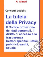 La tutela della Privacy - Sintesi aggiornata per concorsi pubblici: Il Codice di protezione dei dati personali, il diritto di accesso e la trasparenza . E-book. Formato EPUB ebook