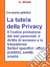 La tutela della Privacy - Sintesi aggiornata per concorsi pubblici: Il Codice di protezione dei dati personali, il diritto di accesso e la trasparenza . E-book. Formato EPUB ebook