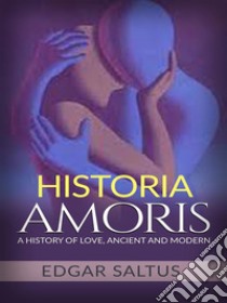 Historia Amoris: A History of Love, Ancient and Modern. E-book. Formato EPUB ebook di Edgar Saltus