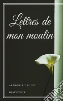 Lettres de mon moulin. E-book. Formato EPUB ebook di Alphonse Daudet