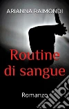 Routine di sangue. E-book. Formato EPUB ebook di Arianna Raimondi