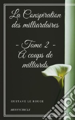 La Conspiration des milliardaires - Tome II - À coups de milliards . E-book. Formato EPUB ebook