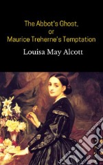 The Abbot's Ghost, or Maurice Treherne's Temptation. E-book. Formato EPUB ebook