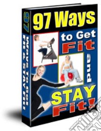 97 Ways to Get Fit and Stay Fit. E-book. Formato PDF ebook di Ouvrage Collectif