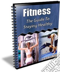 Fitness: The Guide To Staying Healthy. E-book. Formato PDF ebook di Ouvrage Collectif