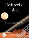 I Misteri di IshetTerzo Volume della Trilogia dei Mondi Esterni. E-book. Formato EPUB ebook di George Edgar Ransley